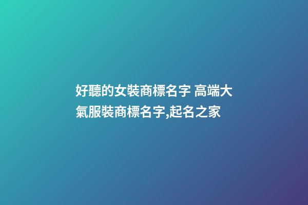 好聽的女裝商標名字 高端大氣服裝商標名字,起名之家